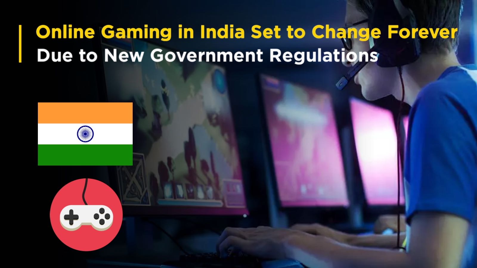 Online Gaming in India Set to Change Forever Due to New Government Regulations