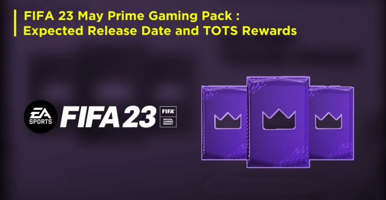 FIFA 23 May Prime Gaming Pack: Expected Release Date and TOTS Rewards