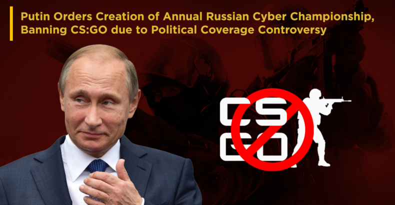 Putin Orders Creation of Annual Russian Cyber Championship, Banning CS:GO due to Political Coverage Controversy