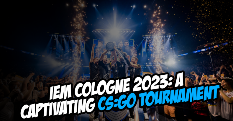 IEM Cologne 2023: A Captivating CS:GO Tournament