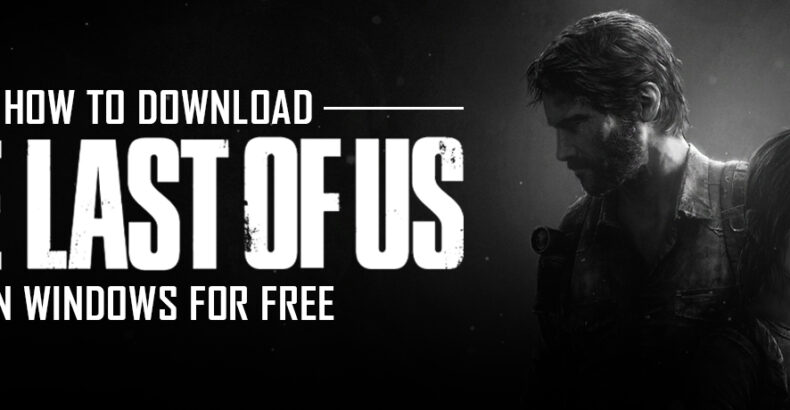 How to Download The Last of Us Part 1 in Windows for Free?