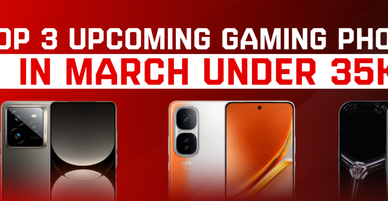 Top 3 Upcoming Best Gaming Phones in March 2025 Under ₹35K